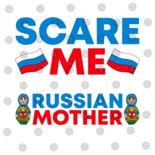 Funny You Don't Scare Me I Was Raised By A RUSSIAN Digital Files