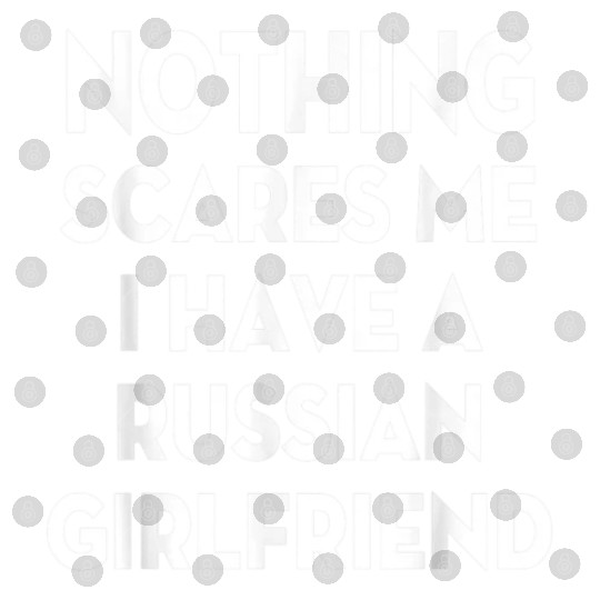 Nothing Scares me I have Russian girlfriend Valent Digital Files