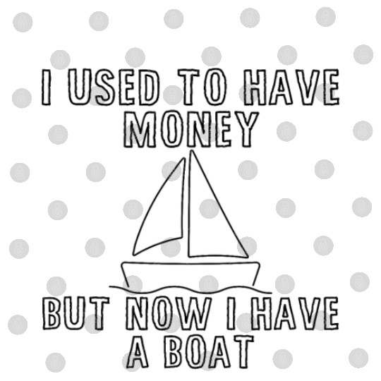 I Used To Have Money But Now I Have A Boat 4 Digital Files