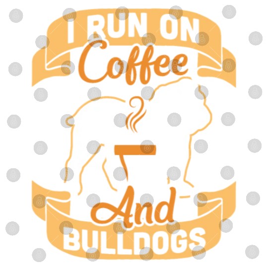I Run On Coffee And English Bulldogs Digital Files
