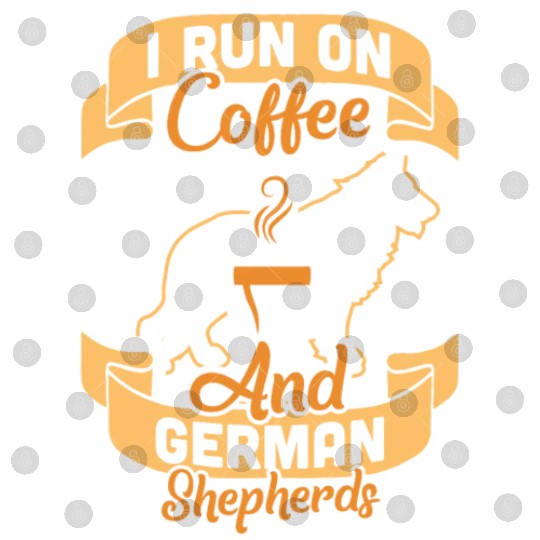 I Run On Coffee And German Shepherds Digital Files