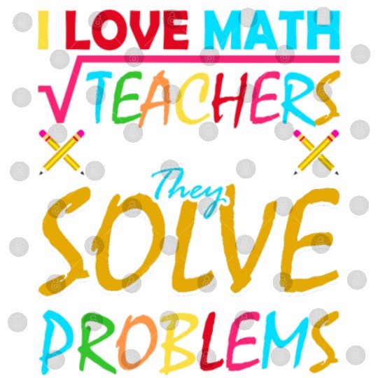 I Love Math Teachers Because They Solve Problems Digital Files