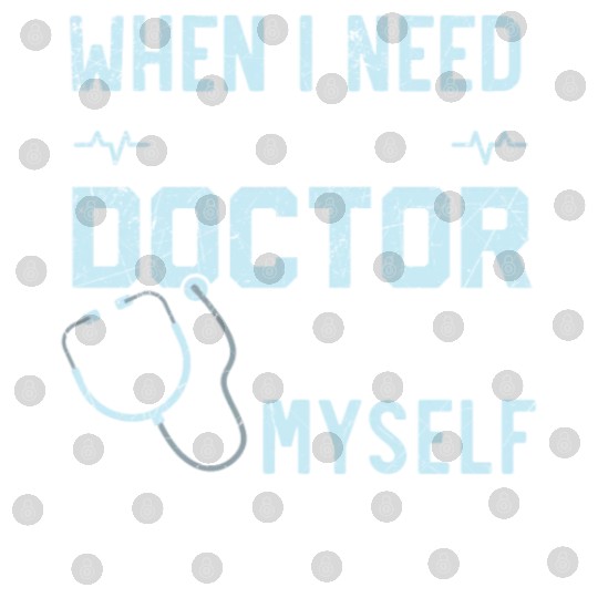 When I Need To Call A Doctor I Call Myself Digital Files