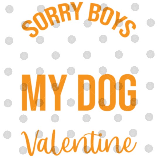 Sorry Boys My Dog is my Valentine Digital Files