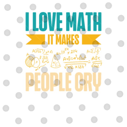 I Love Math It Makes People Cry Math Teacher Digital Files