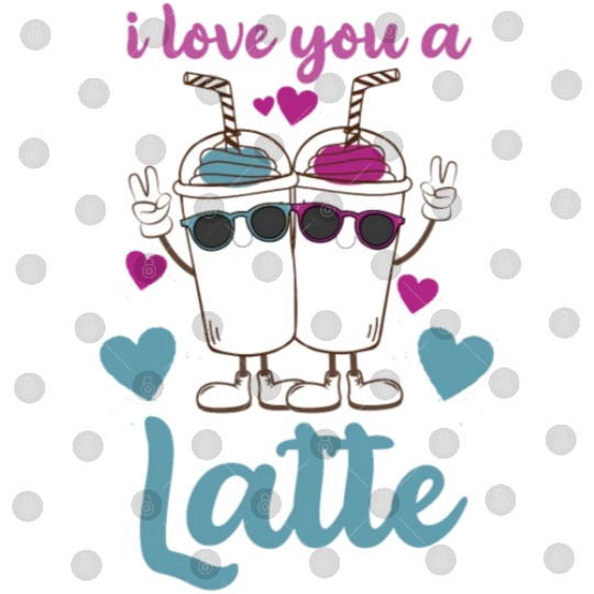 I Love You A Latte Digital Files