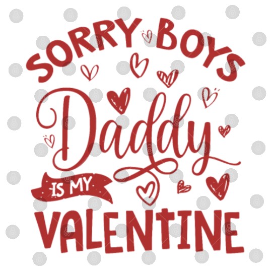 Valentines Day, Sorry Boys Daddy Is My Valentine Digital Files