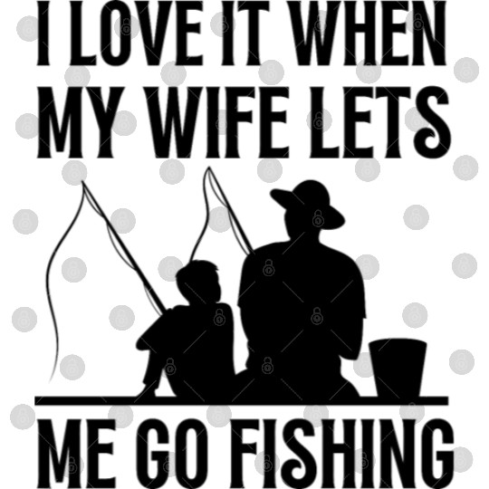 i love it when my wife lets me go fishing Digital Files