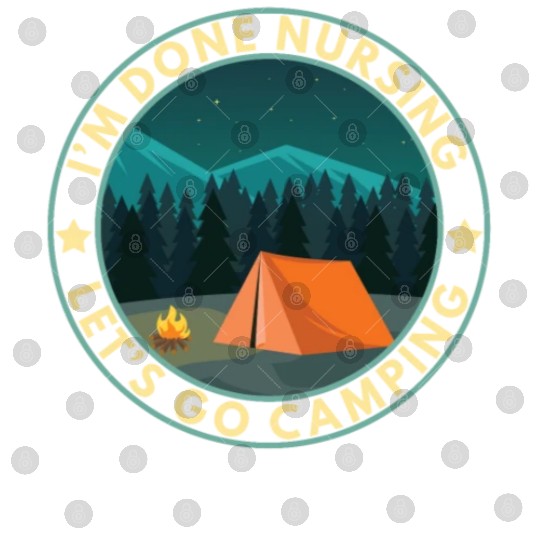 I'm done nursing. Let's go camping Nurse Camper Digital Files