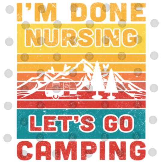 I'm done nursing. Let's go camping Nurse Camper Digital Files