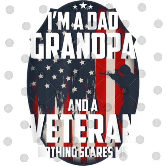 I'm a dad grandpa and a veteran nothing scares me Digital Files