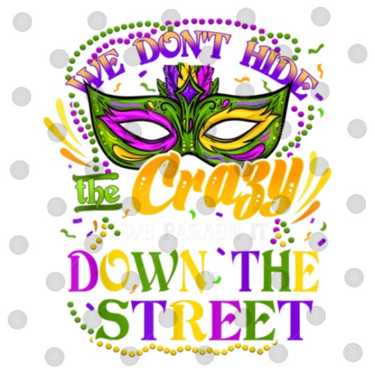 Funny Mardi Gras We Don't Hide Crazy Parade Street Digital Files