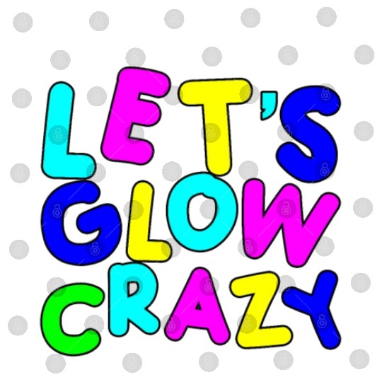 Let's Glow Crazy Digital Files