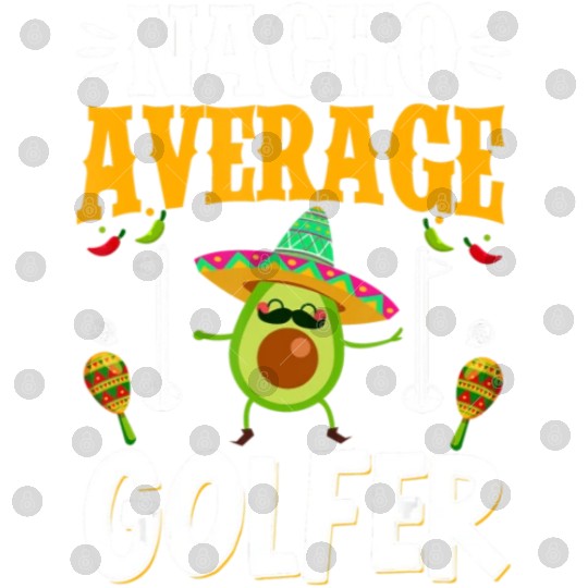 Cinco de Mayo Nacho Average Golfer Golfing Mexican Digital Files