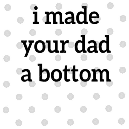 I Made Your Dad A Bottom Digital Files