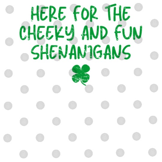 Here for the Cheeky & Fun Shenanigans Irish St Pat Digital Files