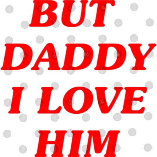 BUT DADDY I LOVE HIM Digital Files