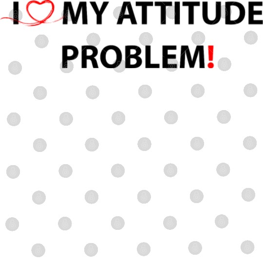 I Love My Attitude Problem Digital Files
