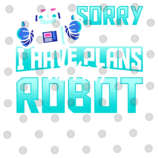 Sorry I Can't I Have Plans With My Robot Robotics Digital Files