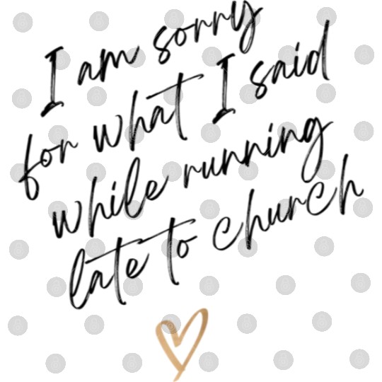 Sorry For What I Said While Running Late To Church Digital Files