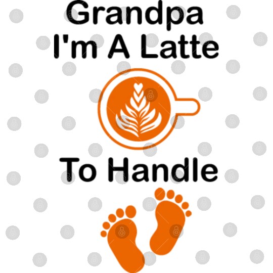 Grandpa I'm A Latte To Handle Funny Baby, Coffee Digital Files