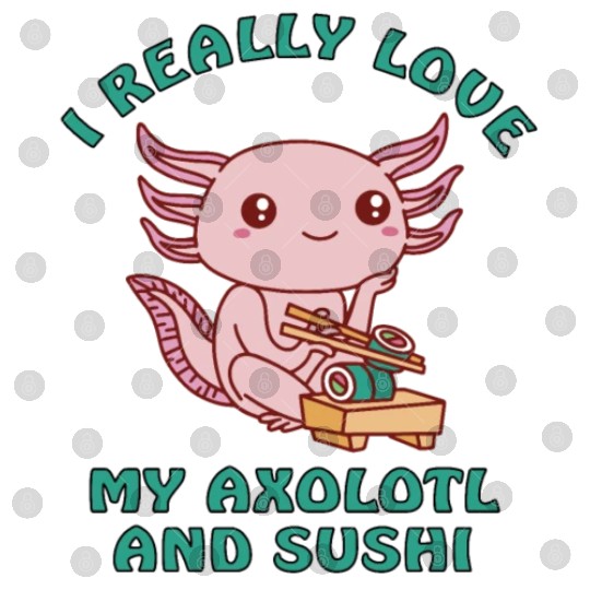 I love sushi and my axolotl Digital Files