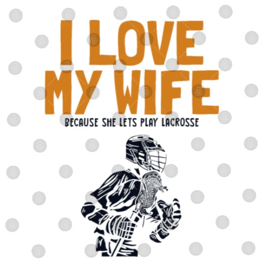 I Love My Wife Lacrosse Lax Legend Fan Mom Goalie Digital Files