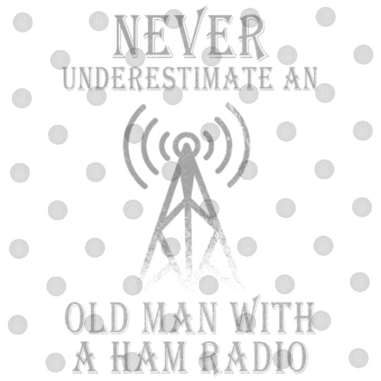 Never Underestimate An Old Man With A Ham Radio Digital Files
