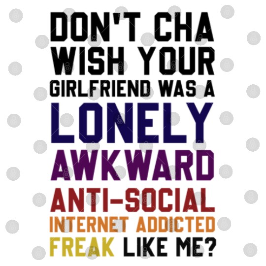 Don't Cha Wish Your Girlfriend Was A Lonely Awkwar Digital Files