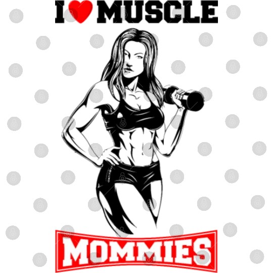 I LOVE MUSCLE MOMMIES Digital Files