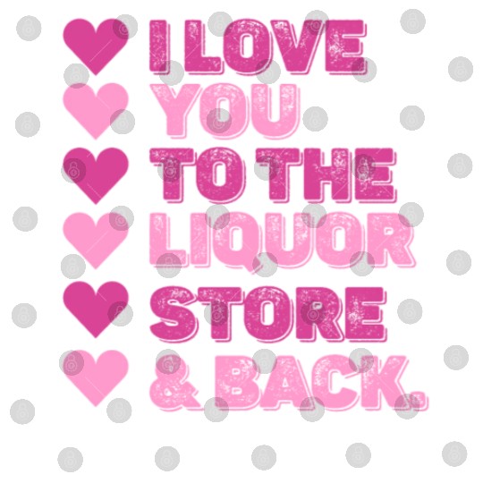 I Love You To The Liquor Store & Back Digital Files