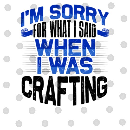 Crafter Gift Sorry for What I Said While Crafting Digital Files