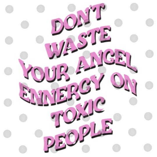 Don't Waste Your Angel Energy On Toxic People Digital Files