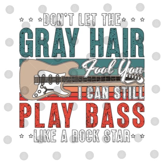 Bass Guitar Don't Let The Gray Hair Guitar Player Digital Files