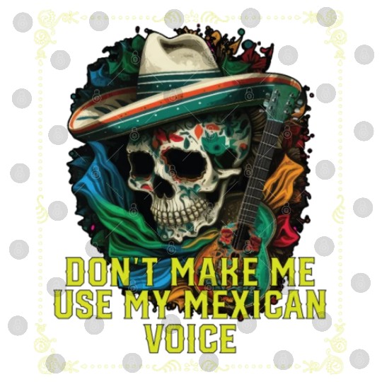 Don't Make Me Use My Mexican Voice Mexico Pride Digital Files