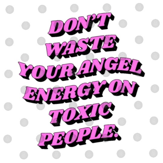Don't Waste Your Angel Energy On Toxic People Digital Files