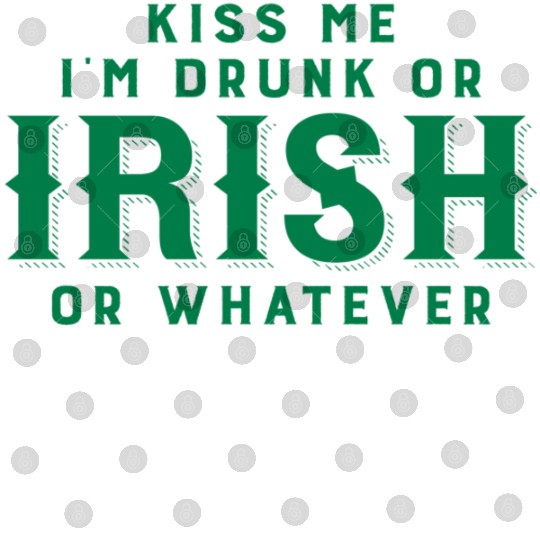 Kiss Me I'm Drunk or Irish or Whatever Digital Files