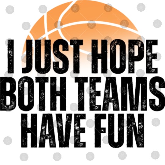 Basketball I Just Hope Both Teams Have Fun Lovers Digital Files