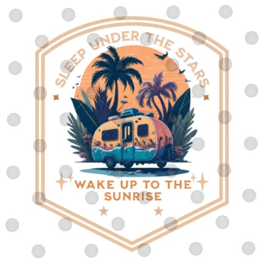 Sleep under the stars wake up to the sunrise Digital Files