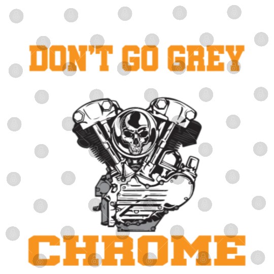 BIKERS DON T GO GREY WE TURN CHROME Digital Files