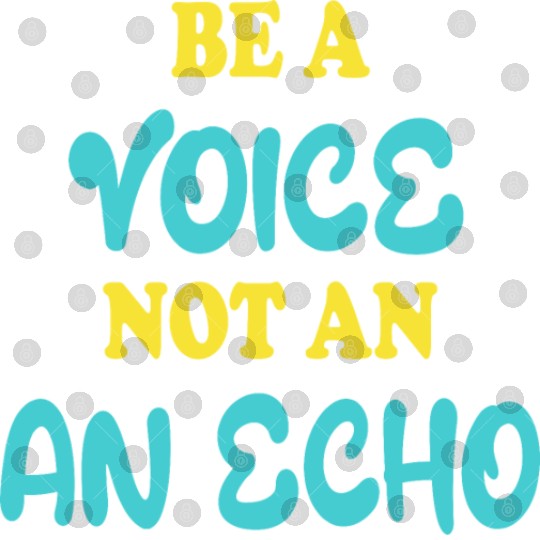 Be A Voice Not An Echo Digital Files