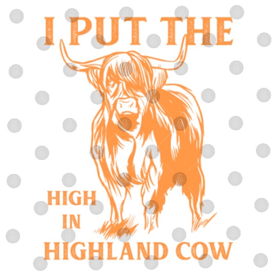 I Put The "High" In Highland Cow Scottish Cattle Digital Files