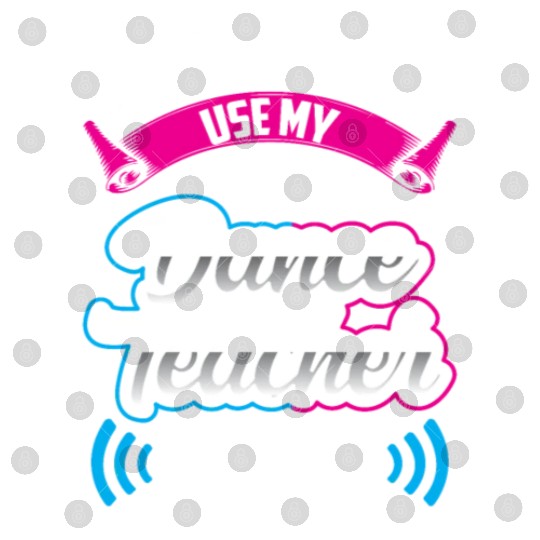 Don't Make Me Use My Dance Teacher Voice Dancing Digital Files