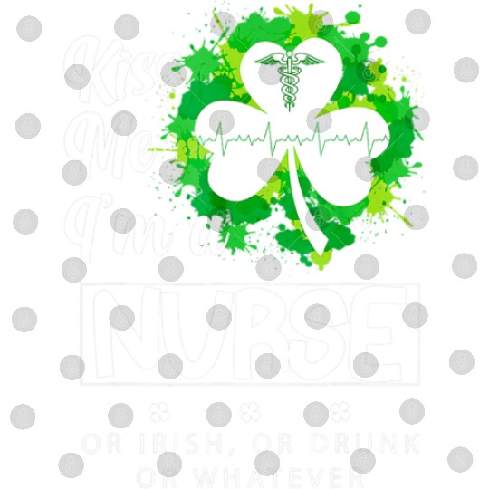 Irish Kiss Me Im A Nurse Or Irish Or Drunk Digital Files