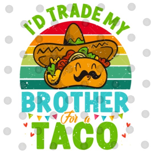 I´d trade my Brother for a Taco Mexican Taccos Digital Files