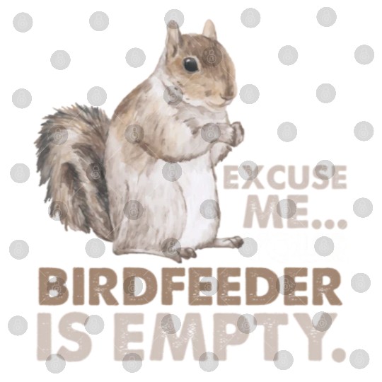 Squirrel Excuse Me Your Birdfeeder Is Empty Digital Files