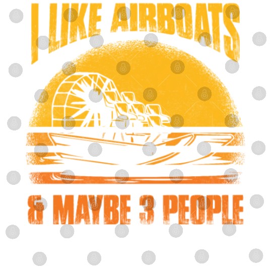 I Like Airboats & Maybe 3 People Propeller Swamp H Digital Files