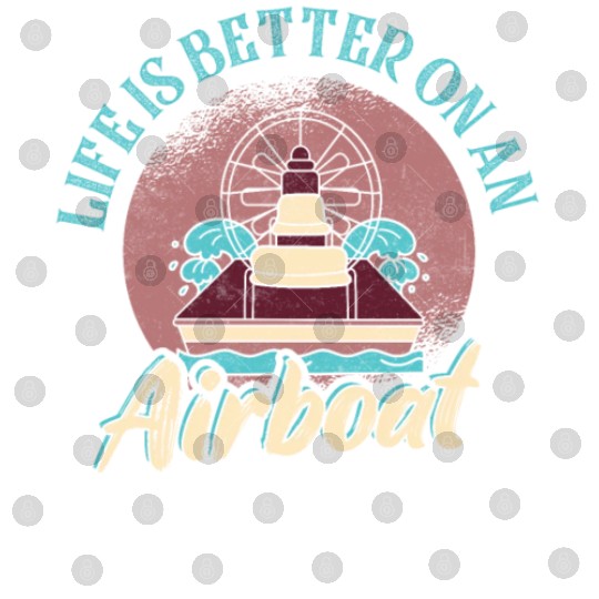 Life Is Better On An Airboat Propeller Swamp Hydro Digital Files