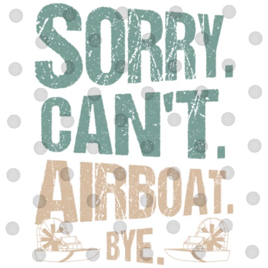 Sorry. Can't. Airboat. Bye. Propeller Swamp Hydrop Digital Files