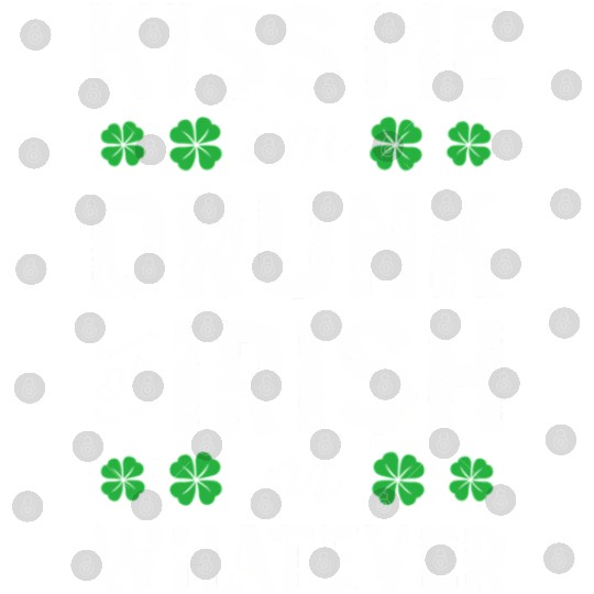 Kiss Me I'M Irish Or Drunk Or Whatever St Patricks Digital Files